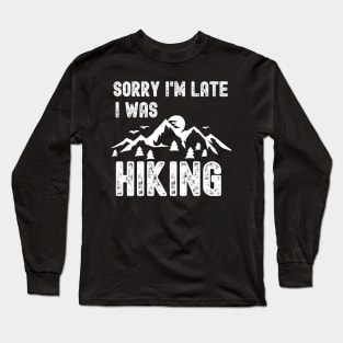 Sorry I'm Late I Was Hiking Long Sleeve T-Shirt